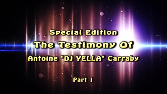 Special Edition THE TESTIMONY OF Antoine DJ YELLA Carraby Part 1